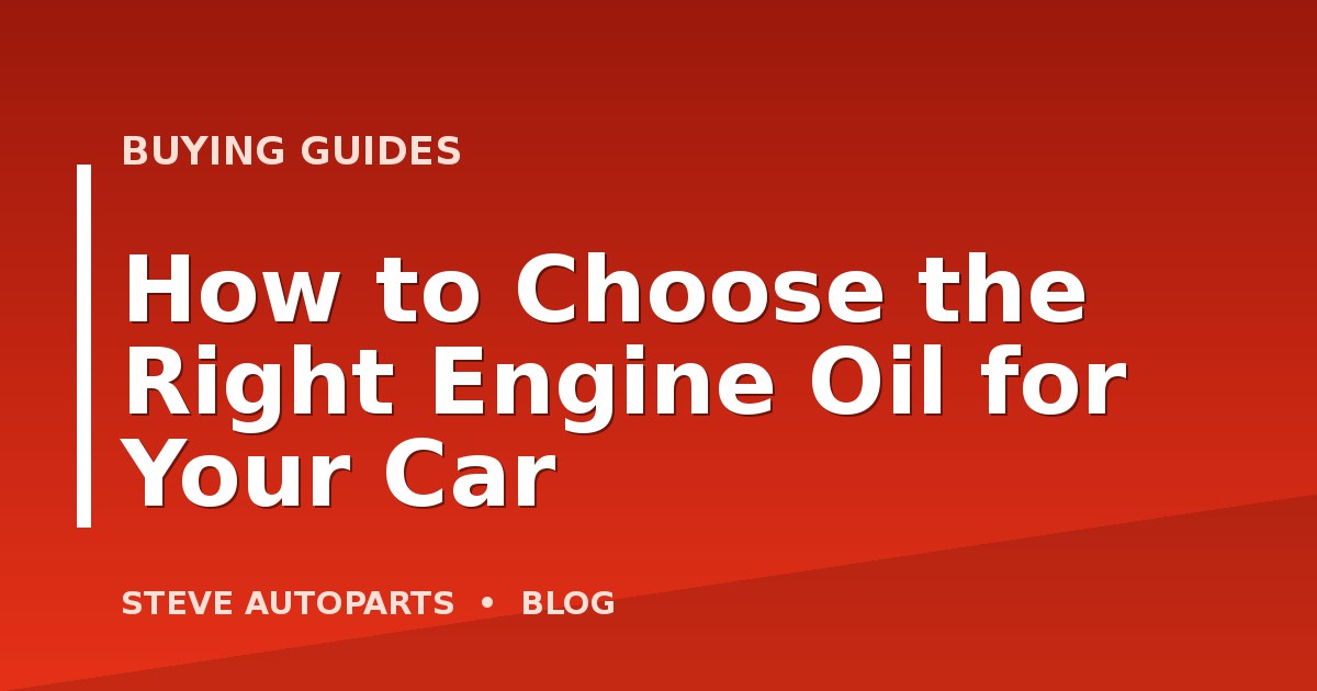 How to Choose the Right Engine Oil for Your Car