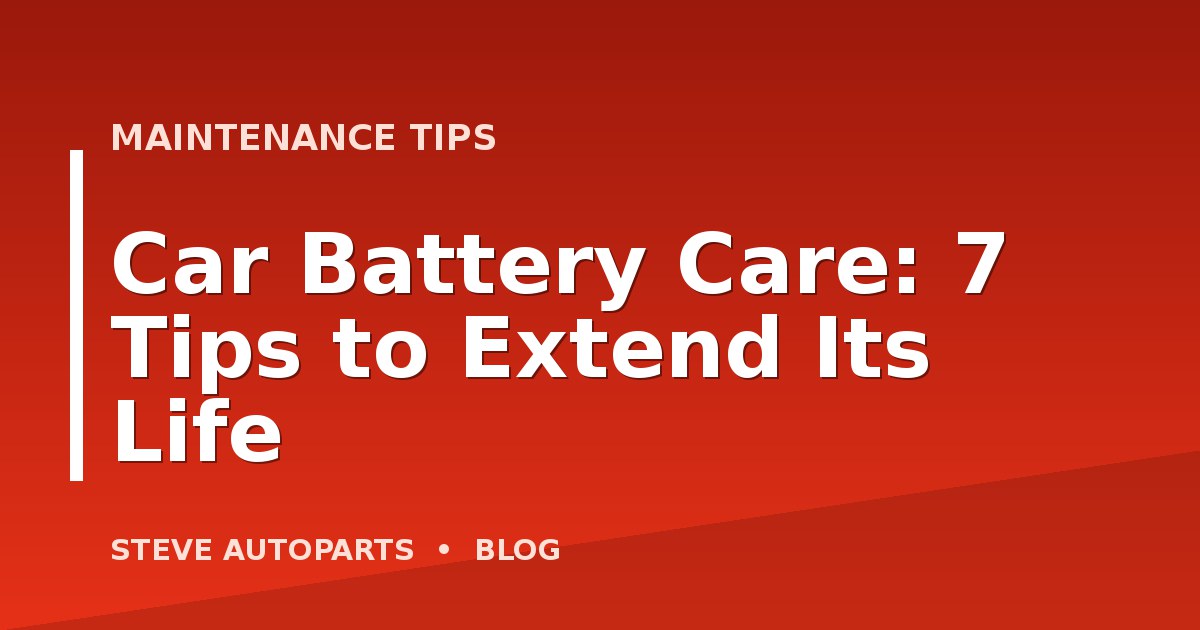 Car Battery Care: 7 Tips to Extend Its Life